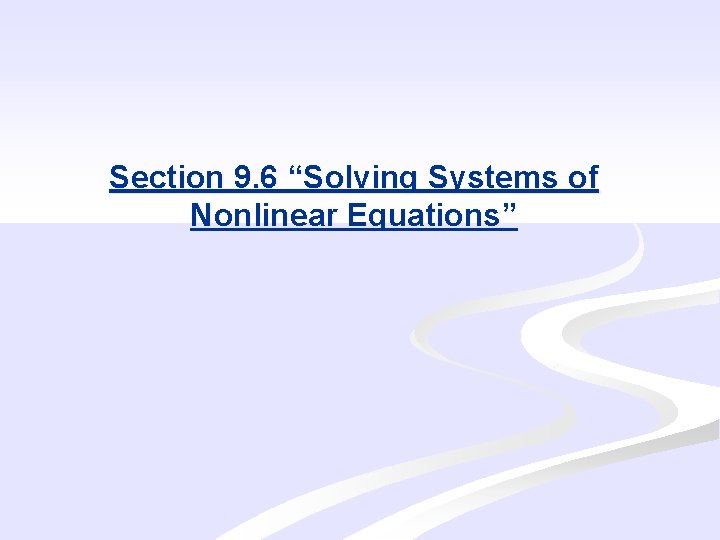 Section 9. 6 “Solving Systems of Nonlinear Equations” 