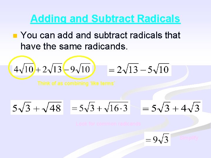 Adding and Subtract Radicals n You can add and subtract radicals that have the