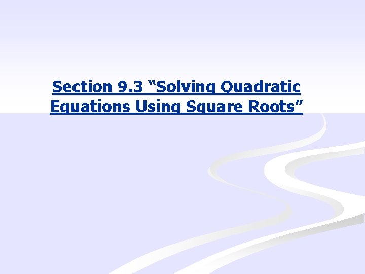 Section 9. 3 “Solving Quadratic Equations Using Square Roots” 