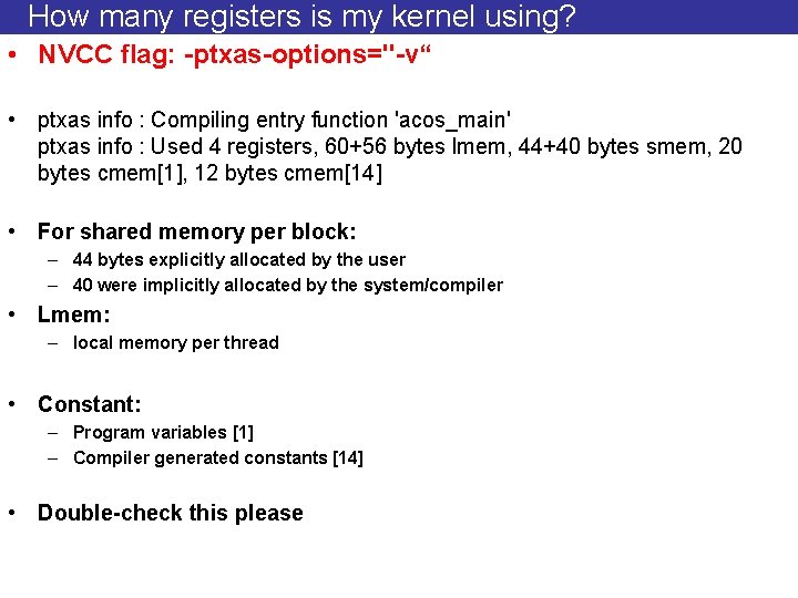 How many registers is my kernel using? • NVCC flag: -ptxas-options="-v“ • ptxas info
