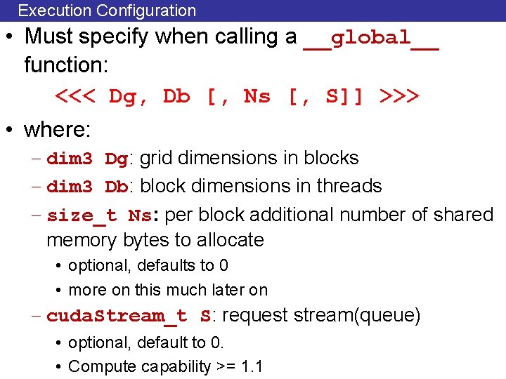 Execution Configuration • Must specify when calling a __global__ function: <<< Dg, Db [,