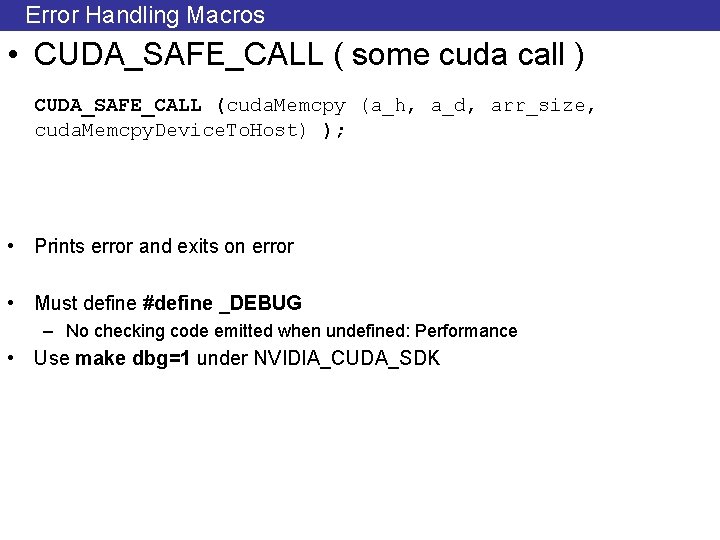 Error Handling Macros • CUDA_SAFE_CALL ( some cuda call ) CUDA_SAFE_CALL (cuda. Memcpy (a_h,