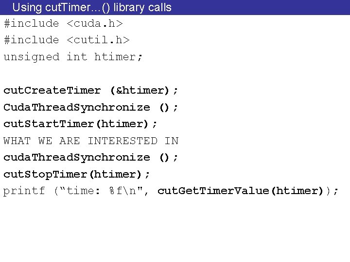 Using cut. Timer…() library calls #include <cuda. h> #include <cutil. h> unsigned int htimer;