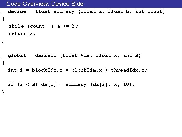 Code Overview: Device Side __device__ float addmany (float a, float b, int count) {