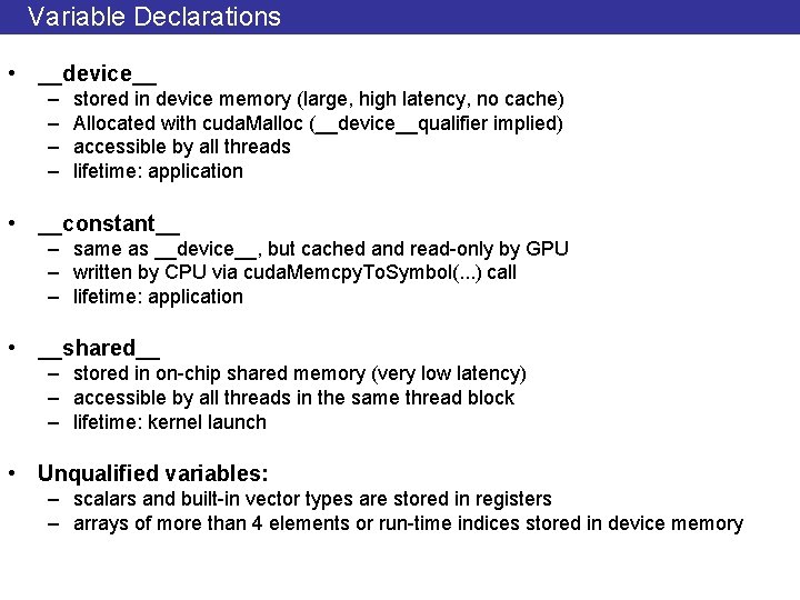 Variable Declarations • __device__ – – stored in device memory (large, high latency, no