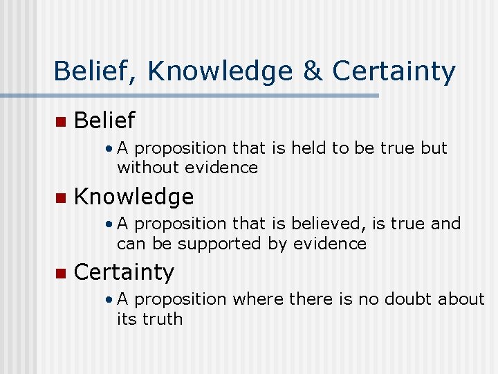 Belief, Knowledge & Certainty n Belief • A proposition that is held to be