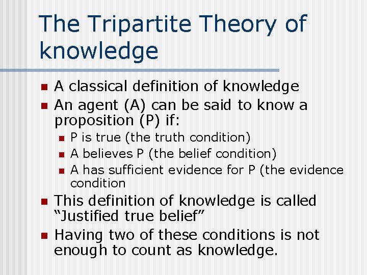 The Tripartite Theory of knowledge n n A classical definition of knowledge An agent