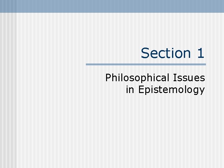Section 1 Philosophical Issues in Epistemology 