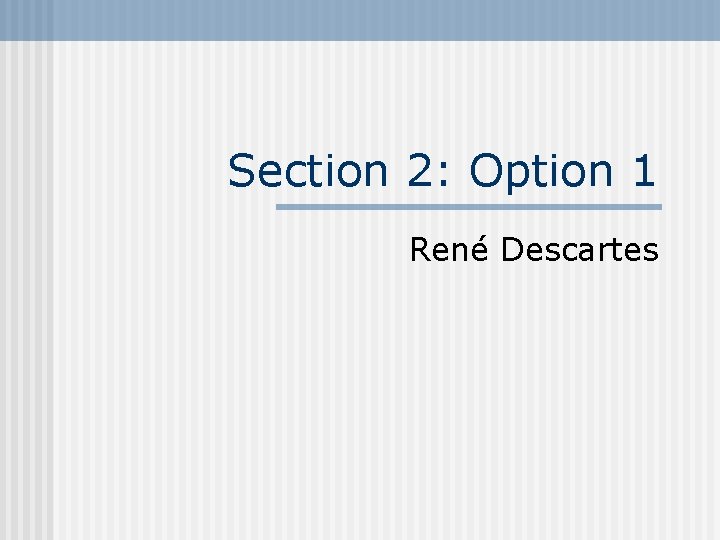 Section 2: Option 1 René Descartes 