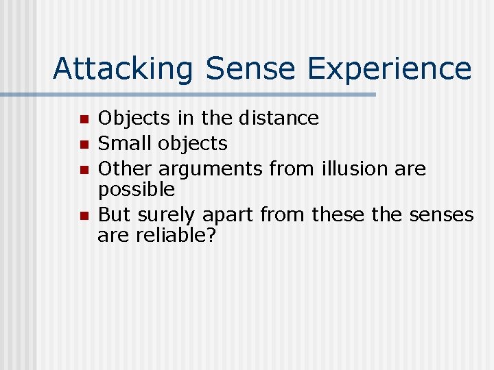 Attacking Sense Experience n n Objects in the distance Small objects Other arguments from