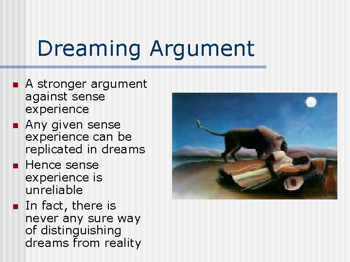 Dreaming Argument n n A stronger argument against sense experience Any given sense experience