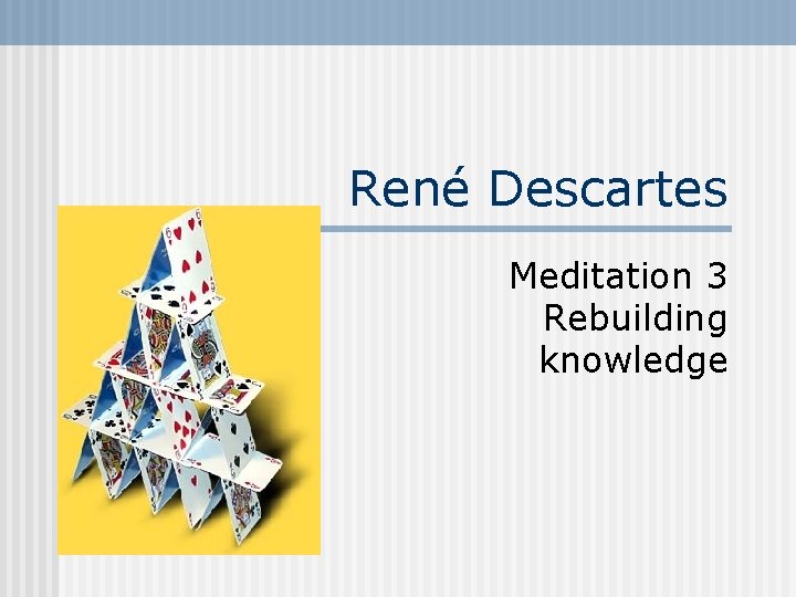 René Descartes Meditation 3 Rebuilding knowledge 