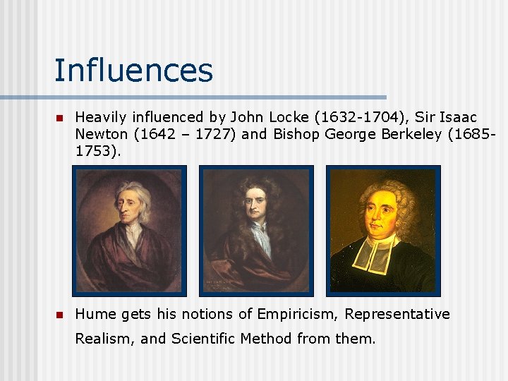 Influences n Heavily influenced by John Locke (1632 -1704), Sir Isaac Newton (1642 –