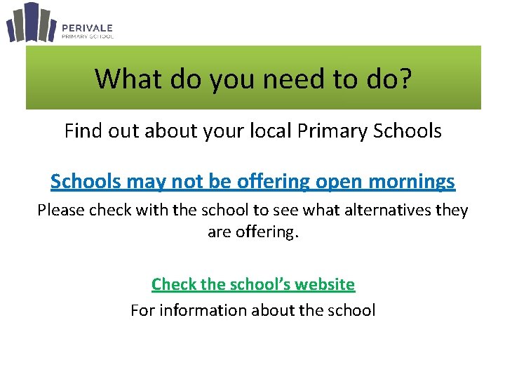 What do you need to do? Find out about your local Primary Schools may What do you need to do? Find out about your local Primary Schools may