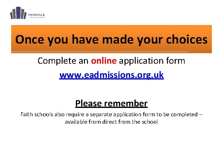 Once you have made your choices Complete an online application form www. eadmissions. org. Once you have made your choices Complete an online application form www. eadmissions. org.