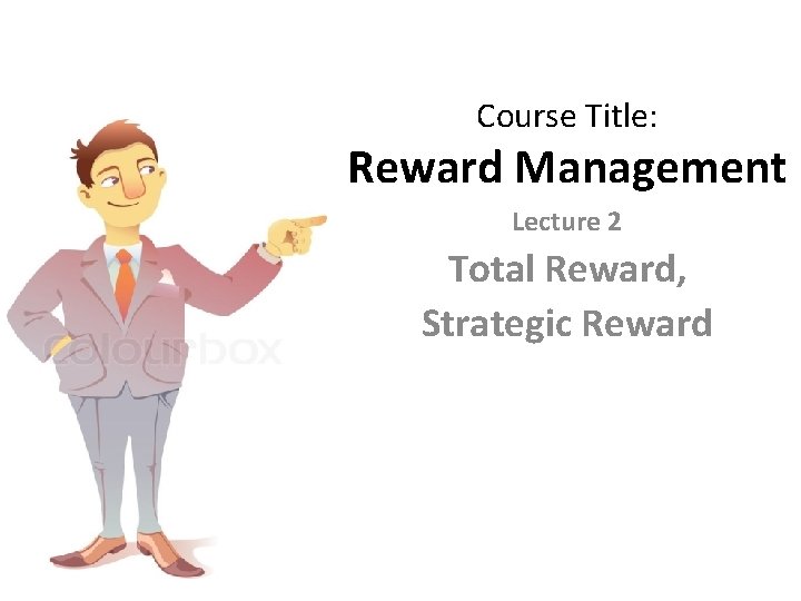 Course Title: Reward Management Lecture 2 Total Reward, Strategic Reward 