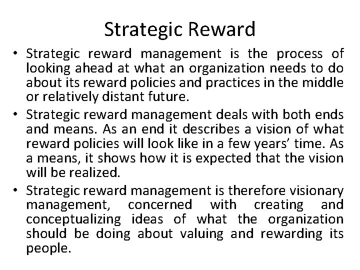 Strategic Reward • Strategic reward management is the process of looking ahead at what