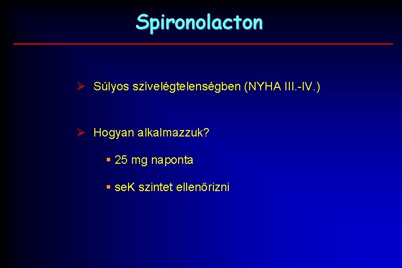 Spironolacton Ø Súlyos szívelégtelenségben (NYHA III. -IV. ) Ø Hogyan alkalmazzuk? § 25 mg