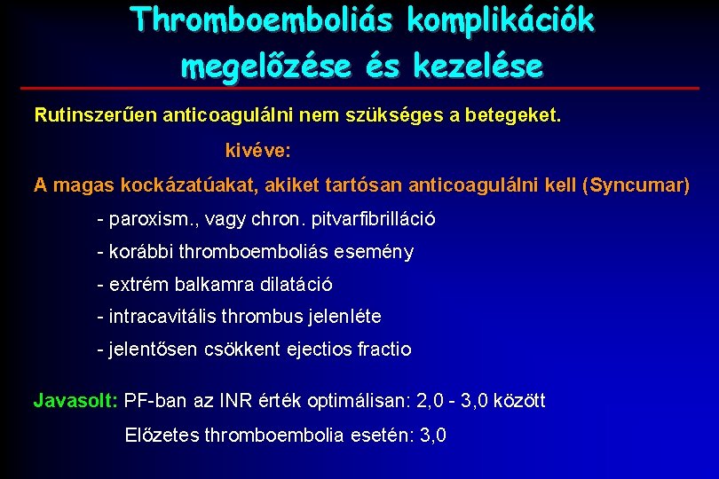 Thromboemboliás komplikációk megelőzése és kezelése Rutinszerűen anticoagulálni nem szükséges a betegeket. kivéve: A magas