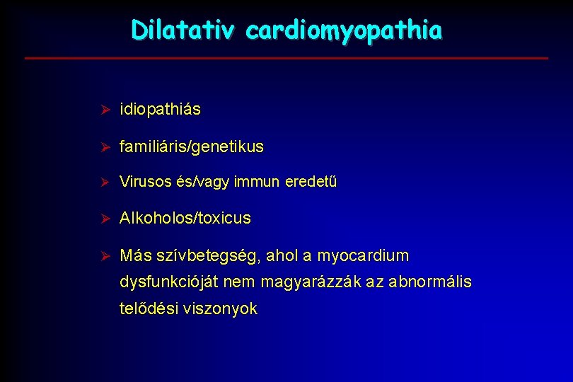 Dilatativ cardiomyopathia Ø idiopathiás Ø familiáris/genetikus Ø Virusos és/vagy immun eredetű Ø Alkoholos/toxicus Ø