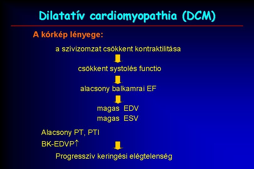 Dilatatív cardiomyopathia (DCM) A kórkép lényege: a szívizomzat csökkent kontraktilitása csökkent systolés functio alacsony