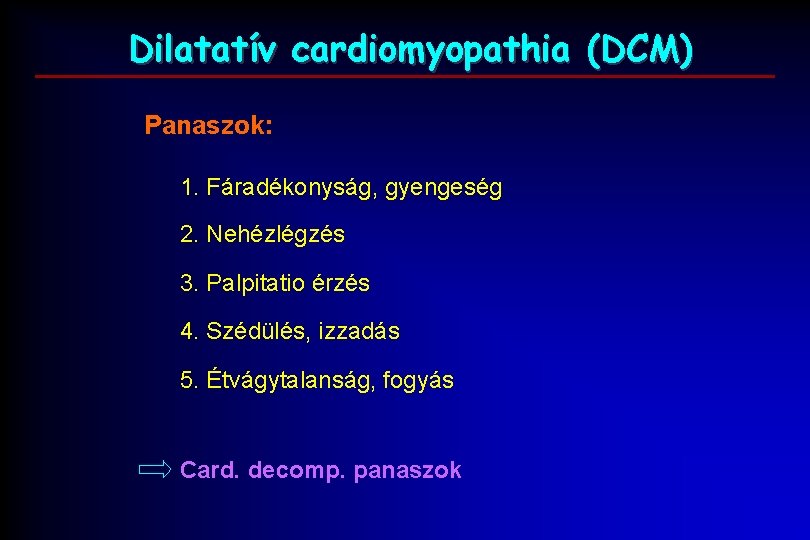 Dilatatív cardiomyopathia (DCM) Panaszok: 1. Fáradékonyság, gyengeség 2. Nehézlégzés 3. Palpitatio érzés 4. Szédülés,