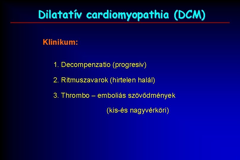 Dilatatív cardiomyopathia (DCM) Klinikum: 1. Decompenzatio (progresiv) 2. Ritmuszavarok (hirtelen halál) 3. Thrombo –