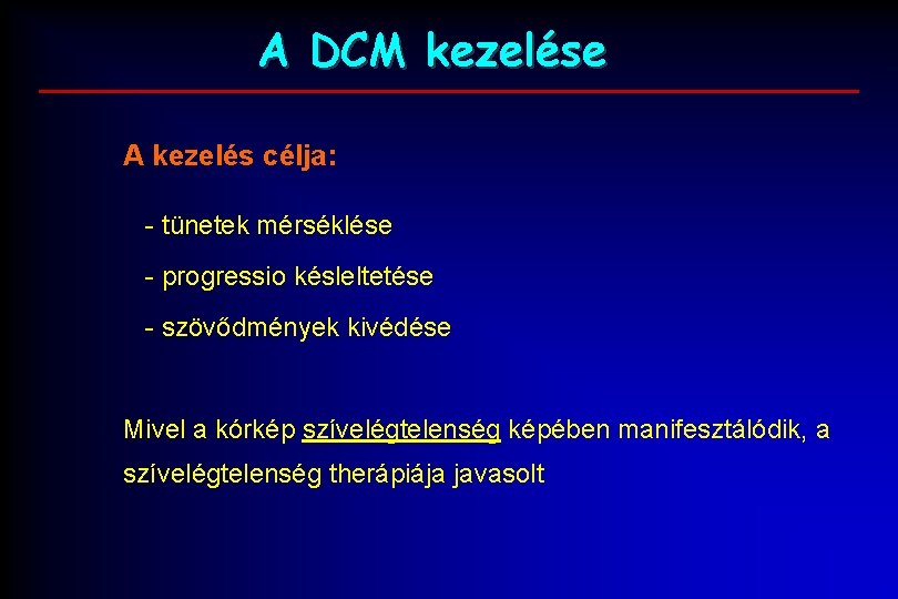 A DCM kezelése A kezelés célja: - tünetek mérséklése - progressio késleltetése - szövődmények