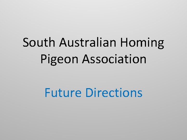 South Australian Homing Pigeon Association Future Directions South Australian Homing Pigeon Association Future Directions