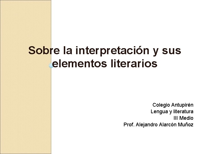 Sobre la interpretación y sus elementos literarios Colegio Antupirén Lengua y literatura III Medio