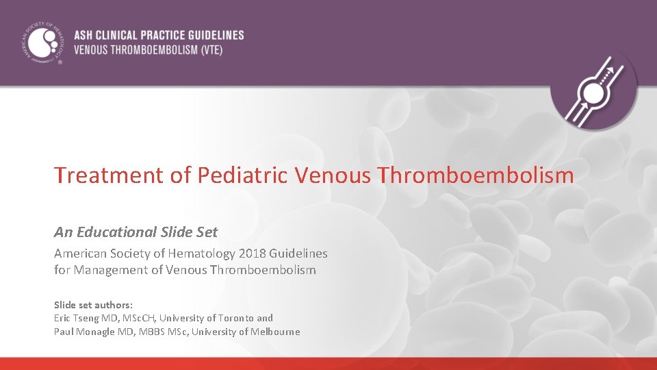 Treatment of Pediatric Venous Thromboembolism An Educational Slide Set American Society of Hematology 2018