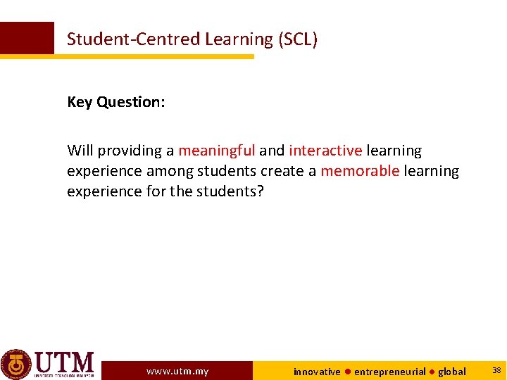 Student-Centred Learning (SCL) Key Question: Will providing a meaningful and interactive learning experience among