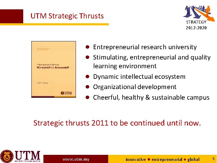  UTM Strategic Thrusts STRATEGY 2012 -2020 ● Entrepreneurial research university ● Stimulating, entrepreneurial