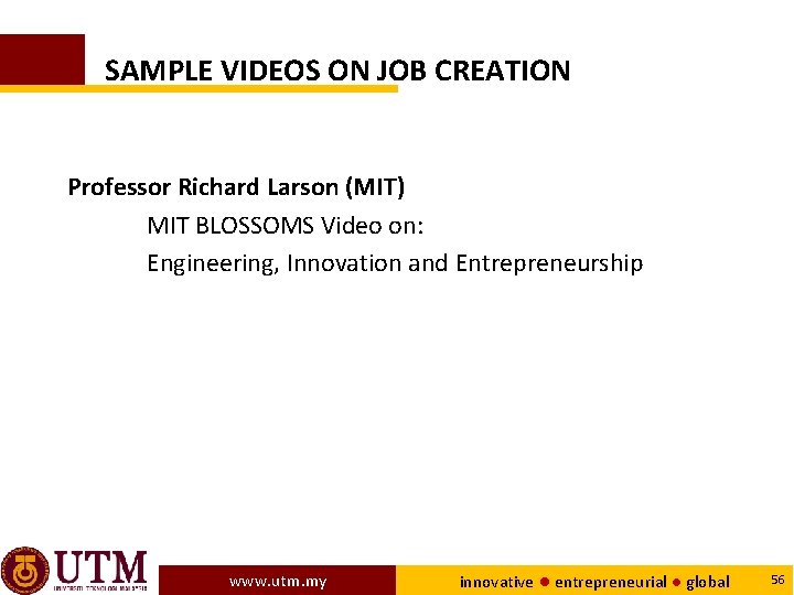 SAMPLE VIDEOS ON JOB CREATION Professor Richard Larson (MIT) MIT BLOSSOMS Video on: Engineering,