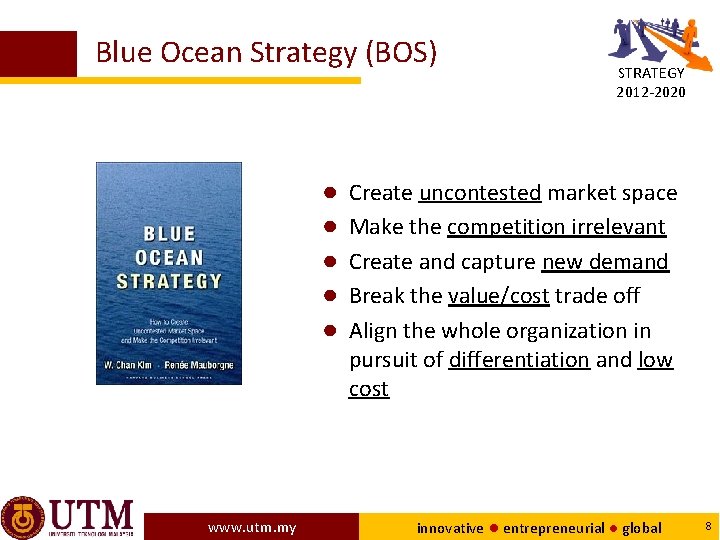 Blue Ocean Strategy (BOS) ● ● ● www. utm. my STRATEGY 2012 -2020 Create