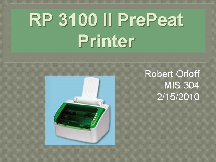 RP 3100 II Pre. Peat Printer Robert Orloff MIS 304 2/15/2010 