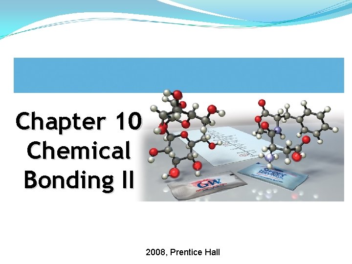 Chapter 10 Chemical Bonding II 2008, Prentice Hall 