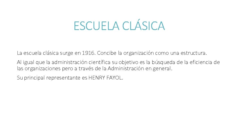 ESCUELA CLÁSICA La escuela clásica surge en 1916. Concibe la organización como una estructura.