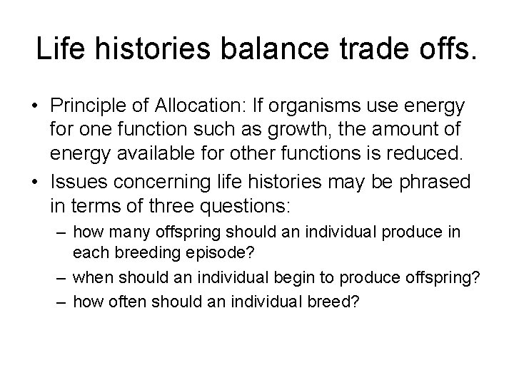 Life histories balance trade offs. • Principle of Allocation: If organisms use energy for