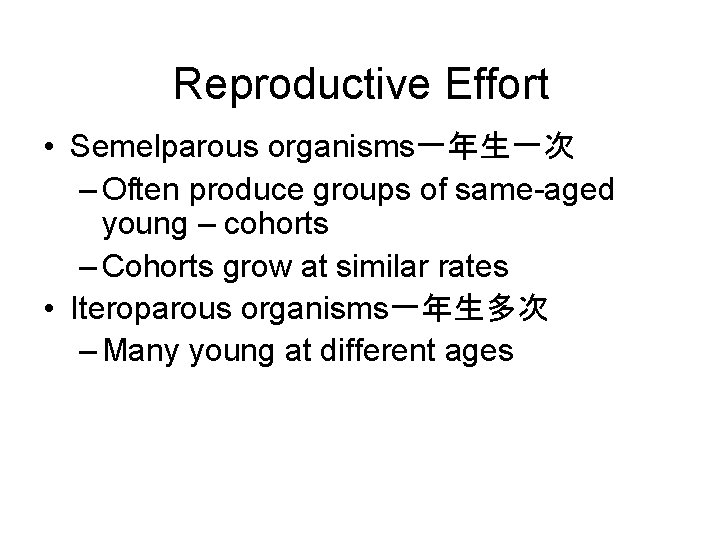 Reproductive Effort • Semelparous organisms一年生一次 – Often produce groups of same-aged young – cohorts