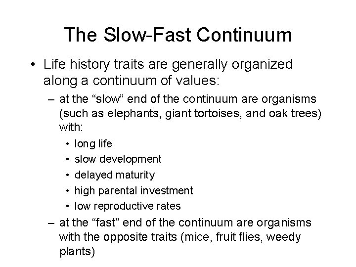 The Slow-Fast Continuum • Life history traits are generally organized along a continuum of