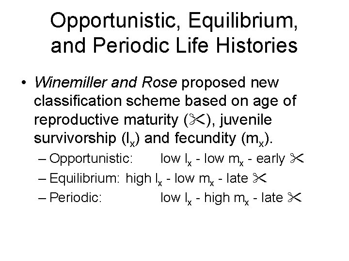 Opportunistic, Equilibrium, and Periodic Life Histories • Winemiller and Rose proposed new classification scheme