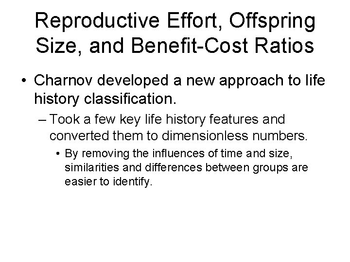 Reproductive Effort, Offspring Size, and Benefit-Cost Ratios • Charnov developed a new approach to