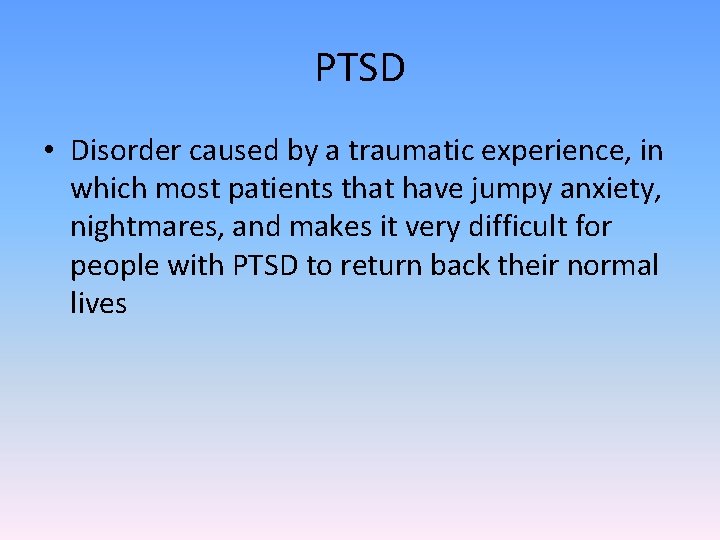 PTSD • Disorder caused by a traumatic experience, in which most patients that have