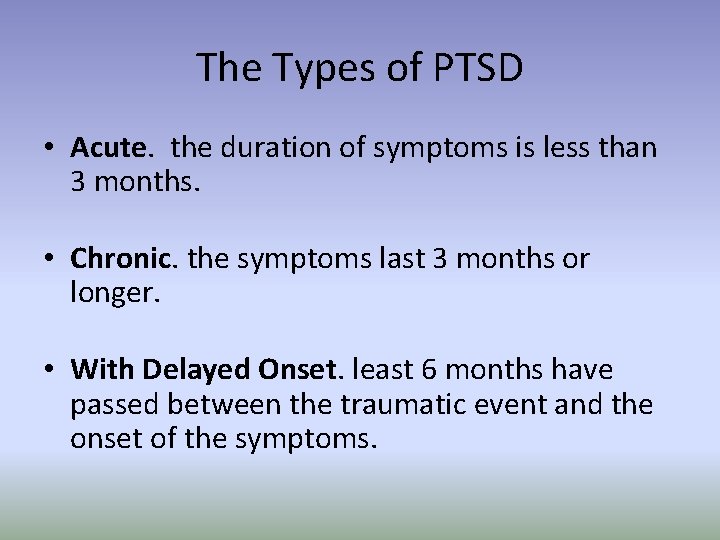 The Types of PTSD • Acute. the duration of symptoms is less than 3