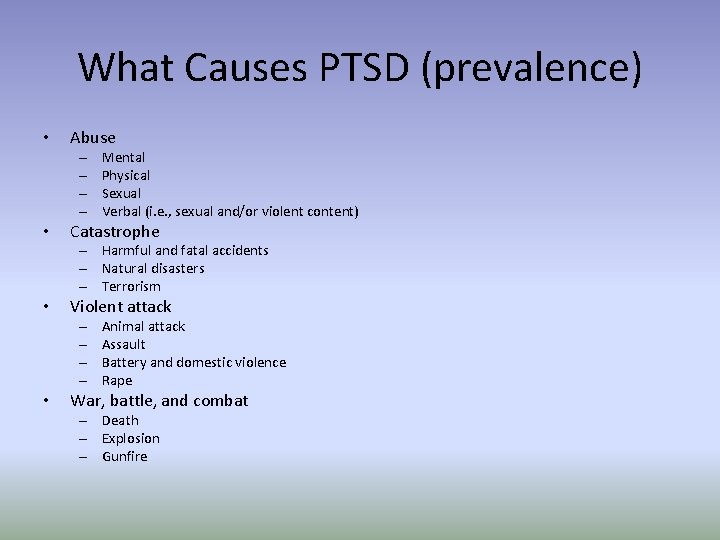 What Causes PTSD (prevalence) • Abuse – – • Mental Physical Sexual Verbal (i.