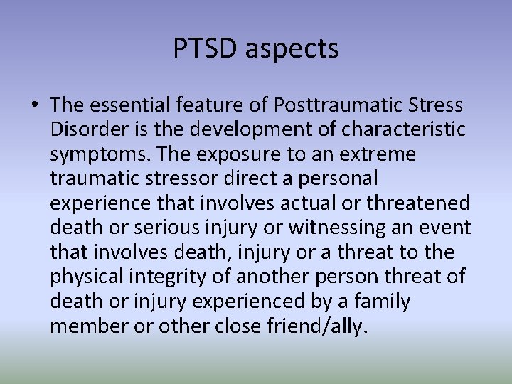 PTSD aspects • The essential feature of Posttraumatic Stress Disorder is the development of