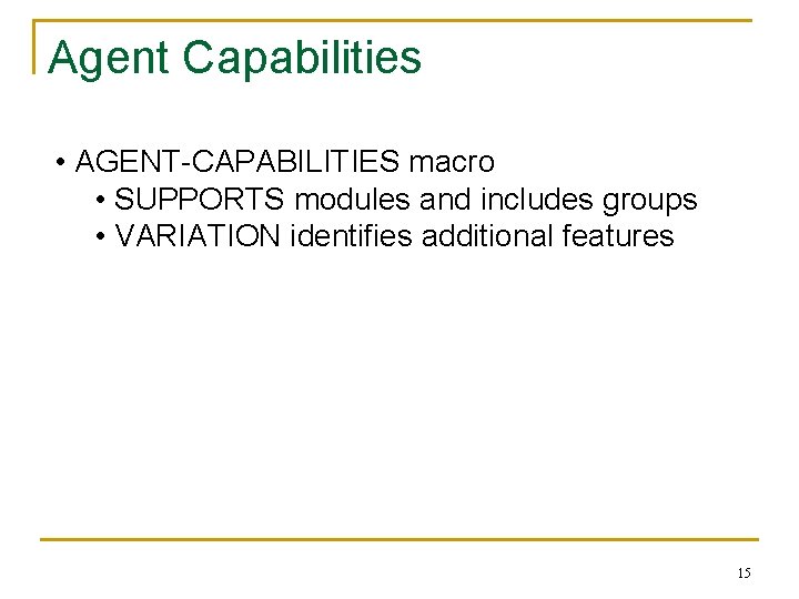 Agent Capabilities • AGENT-CAPABILITIES macro • SUPPORTS modules and includes groups • VARIATION identifies