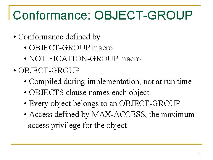 Conformance: OBJECT-GROUP • Conformance defined by • OBJECT-GROUP macro • NOTIFICATION-GROUP macro • OBJECT-GROUP