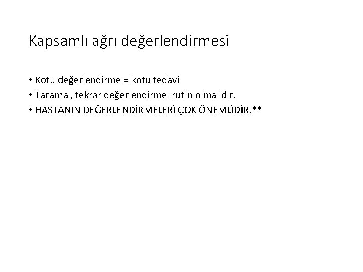 Kapsamlı ağrı değerlendirmesi • Kötü değerlendirme = kötü tedavi • Tarama , tekrar değerlendirme